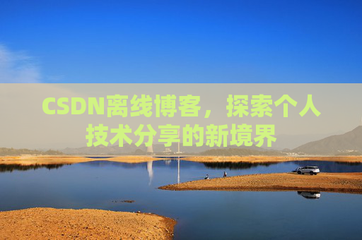CSDN离线博客，探索个人技术分享的新境界